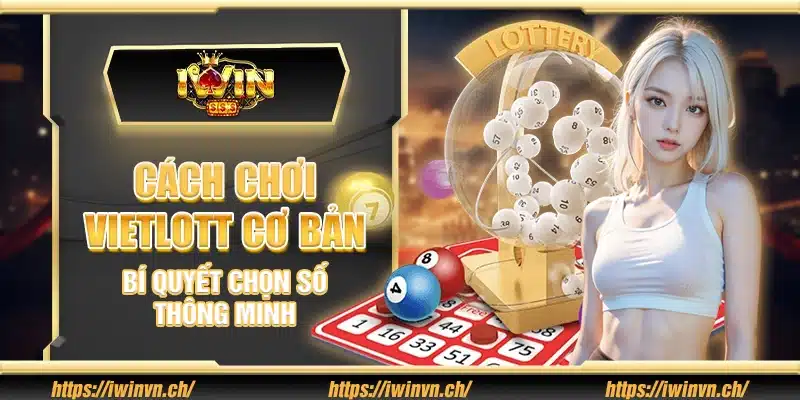 Cách chơi Vietlott cơ bản – Bí quyết chọn số thông minh