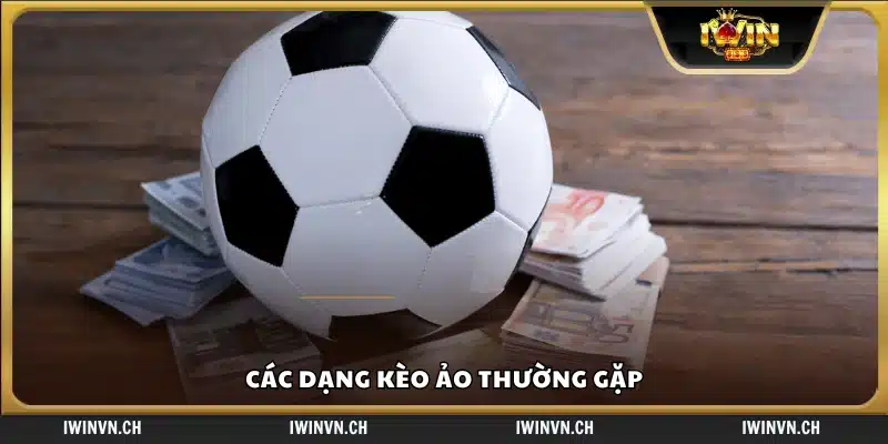 Những loại kèo ảo phổ biến mà bạn nên biết