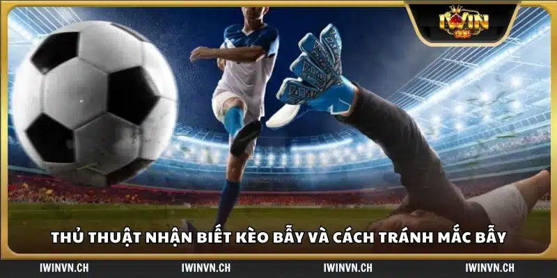 Thủ thuật nhận biết kèo bẫy hiệu quả và phòng tránh