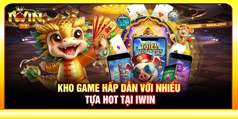 Kho game hấp dẫn với nhiều tựa hot tại IWIN